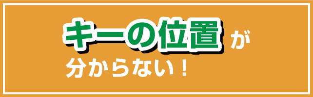 キーの位置が分からない！