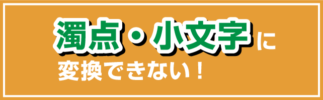 濁点・小文字に変換できない！